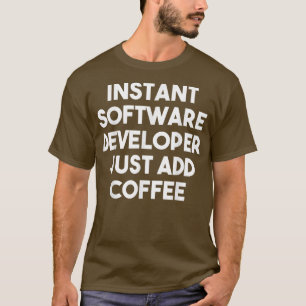 Instant Software Developer Just Add Coffee - Funny T-Shirt