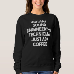 Instant Sound Engineering Technician Just Add Coff Sweatshirt