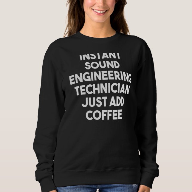 Instant Sound Engineering Technician Just Add Coff Sweatshirt (Front)