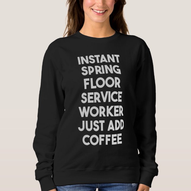 Instant Spring Floor Service Worker Just Add Coffe Sweatshirt (Front)