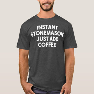 Instant Stonemason Just Add Coffee - Funny Stonema T-Shirt