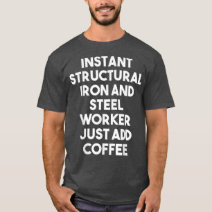 Instant Structural Iron And Steel Worker Just Add T-Shirt