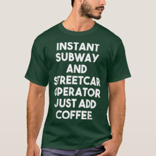 Instant Subway And Streetcar Operator Just Add Cof T-Shirt