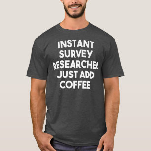 Instant Survey Researcher Just Add Coffee Funny P T-Shirt