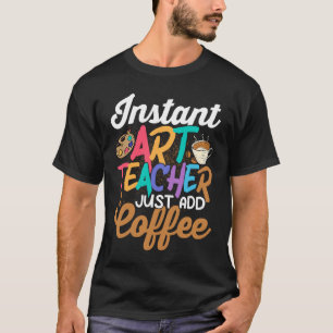 Instant Teacher Just Add Coffee Artist Education T-Shirt