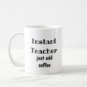 Instant Teacher  Just Add Coffee  Fun Quote Mug