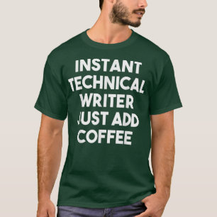 Instant Technical Writer Just Add CoffeeFunny T-Shirt