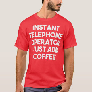 Instant Telephone Operator Just Add Coffee - Funny T-Shirt
