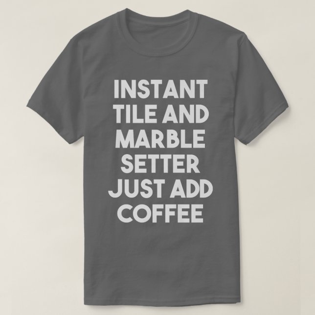Instant Tile Marble Setter Just Add Coffee  Funny  T-Shirt (Design Front)