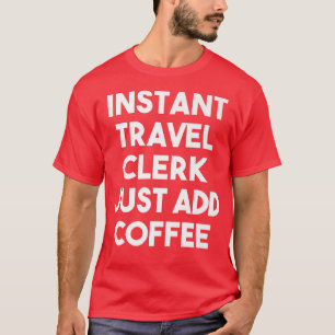 Instant Travel Clerk Just Add Coffee Funny Travel T-Shirt