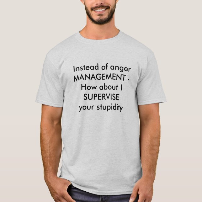 Instead of anger MANAGEMENT -How about I SUPERV... T-Shirt (Front)