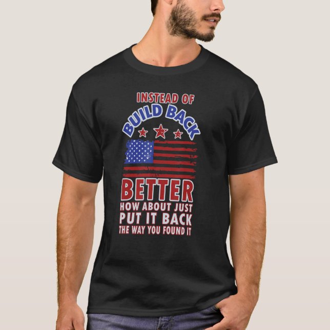 Instead Of Build Back Better How About Just Put It T-Shirt (Front)