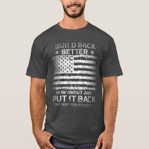 Instead Of Build Back Better How About Just Put It T-Shirt