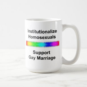 Institutionalise Homosexuals...Support Gay Marriag Coffee Mug
