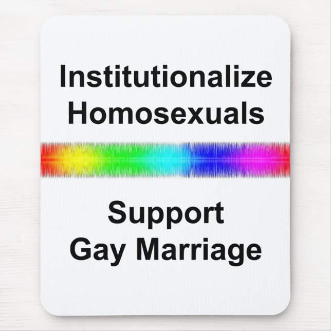 Institutionalise Homosexuals...Support Gay Marriag Mouse Mat (Front)