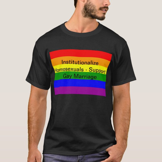 Institutionalise Homosexuals - Support Gay Marriag T-Shirt (Front)