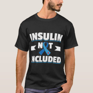 Insulin Not Included Type 1 Diabetes Awareness T1D T-Shirt