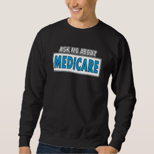 Insurance Broker Ask Me About Medicare Insurance Sweatshirt