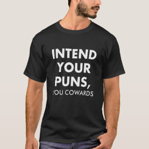 Intend Your Puns You Cowards Quote Apparel 1 T-Shirt