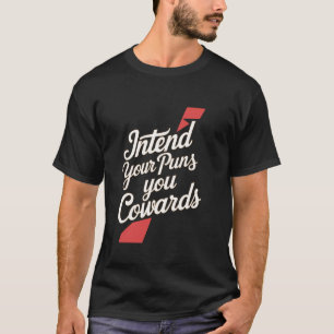 Intend Your Puns, You Cowards ------- T-Shirt