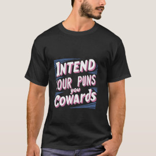 Intend Your Puns, You Cowards --- T-Shirt