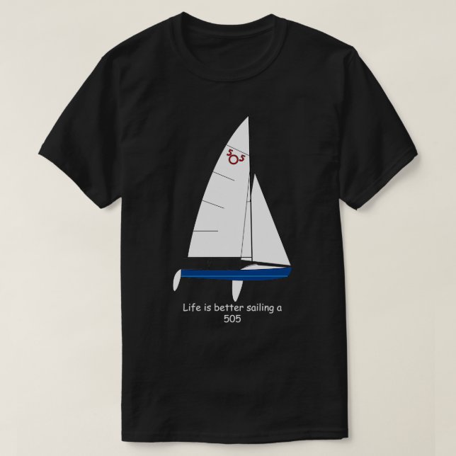 International 505 Sailboat Life is Better Sailing  T-Shirt (Design Front)