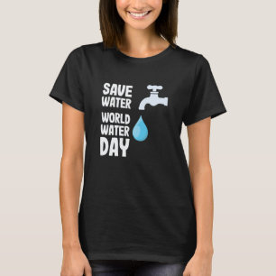 International World Water day Save Water World Wat T-Shirt