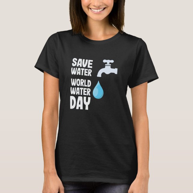 International World Water day Save Water World Wat T-Shirt (Front)