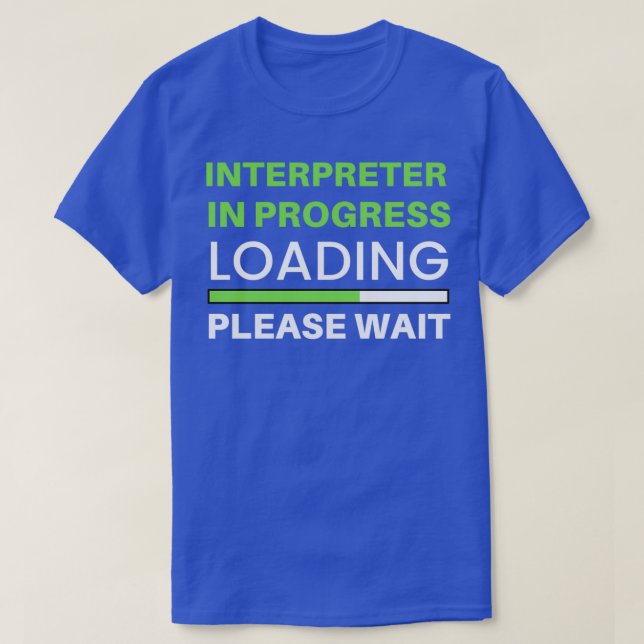 Interpreter In Progress Loading Please Wait 1 T-Shirt (Design Front)
