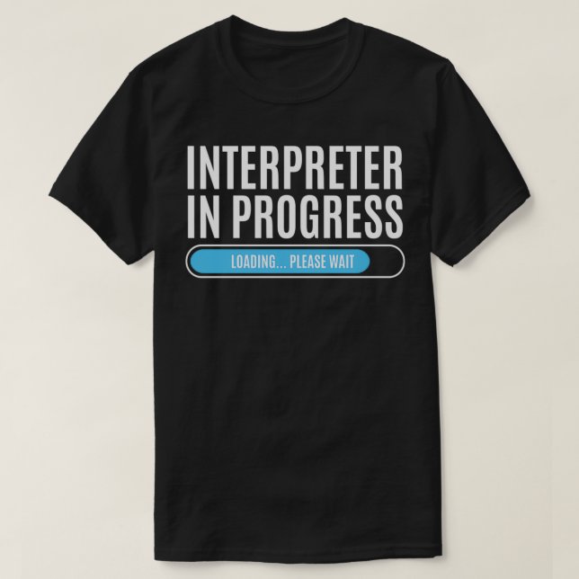 Interpreter In Progress Loading Please Wait T-Shirt (Design Front)