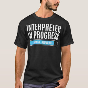 Interpreter In Progress Loading Please Wait T-Shirt