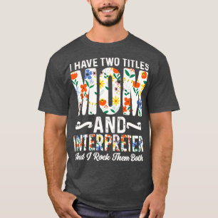 Interpreter Quote Have Two Titles Mom Interpreter T-Shirt