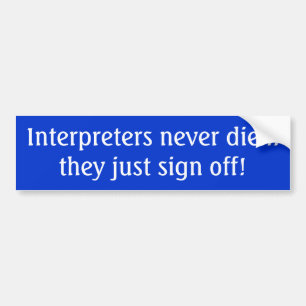Interpreters never die... they just sign off! bumper sticker