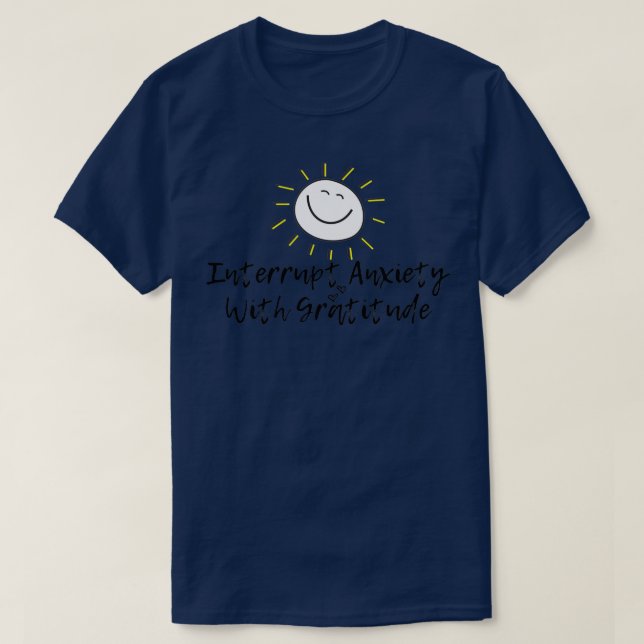 Interrupt Anxiety with Gratitude 1 T-Shirt (Design Front)