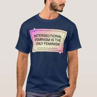 Intersectional Feminism Is The Only Feminism Femin T-Shirt