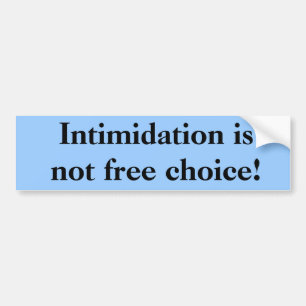 Intimidation is not free choice! bumper sticker