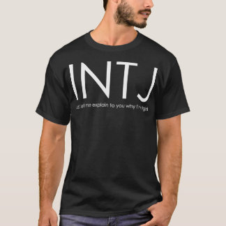 INTJ Just let me explain to you why Ix27m right T-Shirt