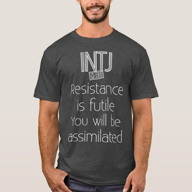 INTJ Resistance is Futile T-Shirt (Front)