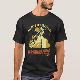Into The Arena I Go To Lose My Mind Wild West Hors T-Shirt