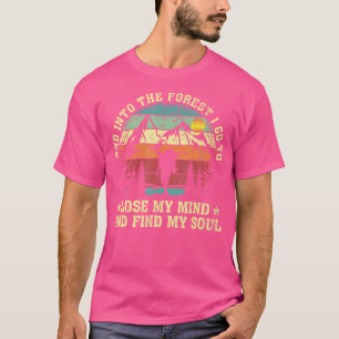 Into The Forest I Go To Lose My Mind And Find My S T-Shirt
