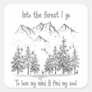 Into the Forest I go to Lose my Mind, Find my Soul Square Sticker