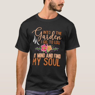 Into The Garden I Go To Lose My Mind Funny Gardner T-Shirt