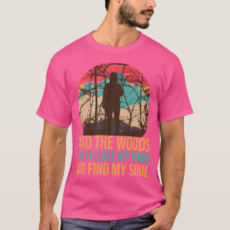 Into The Woods I Go To Lose My Mind And Find My So T-Shirt