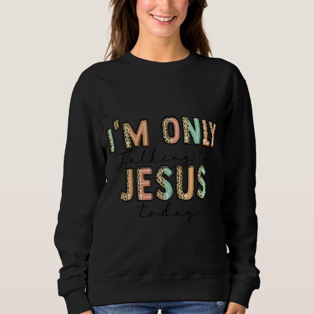 Introvert I'm Only Talking To Jesus Today 1 Sweatshirt (Front)