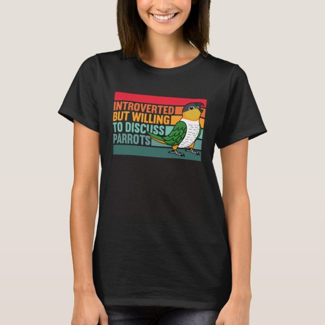 Introverted But Parrots Black headed Caique T-Shirt (Front)