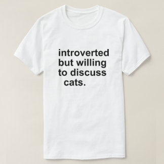 INTROVERTED BUT WILLING TO DICUSS CATS T-Shirt