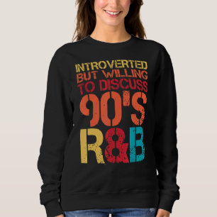 Introverted But Willing To Discuss 90s Rnb R&b Int Sweatshirt