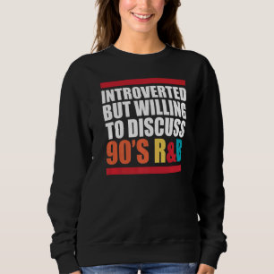 Introverted But Willing To Discuss 90s Rnb R&b Int Sweatshirt