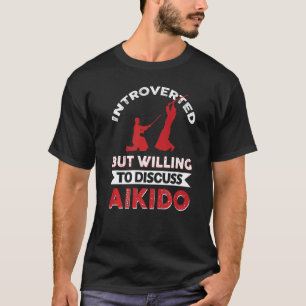 Introverted But Willing To Discuss Aikido T-Shirt