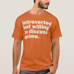 Introverted But Willing To Discuss Anime, Funny T-Shirt